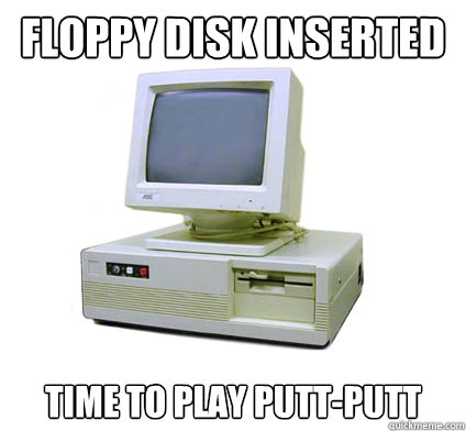 Floppy disk inserted time to play putt-putt  Your First Computer