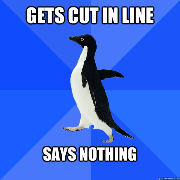 Gets Cut In Line  Says Nothing  - Gets Cut In Line  Says Nothing   Socially Awkward Penguin