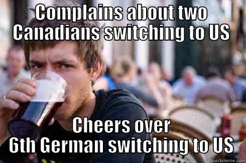 COMPLAINS ABOUT TWO CANADIANS SWITCHING TO US CHEERS OVER 6TH GERMAN SWITCHING TO US Lazy College Senior