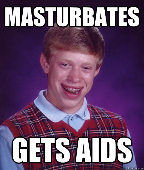 Masturbates Gets aids  Bad Luck Brian