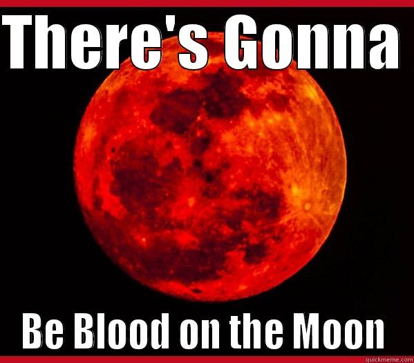 THERE'S GONNA  BE BLOOD ON THE MOON Misc