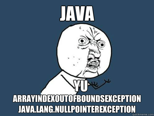 JAVA 
ArrayIndexOutOfBoundsException
java.lang.NullPointerException YU  Y U No