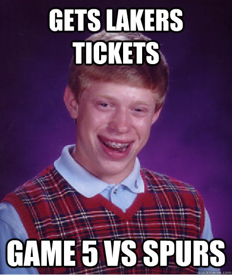 Gets Lakers Tickets Game 5 vs Spurs  Bad Luck Brian