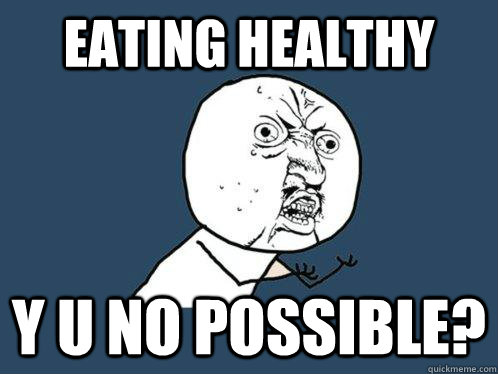 Eating Healthy Y U No possible?  