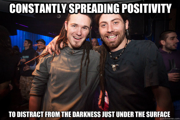 Constantly spreading positivity To distract from the darkness just under the surface  Cool Psytrance Bros