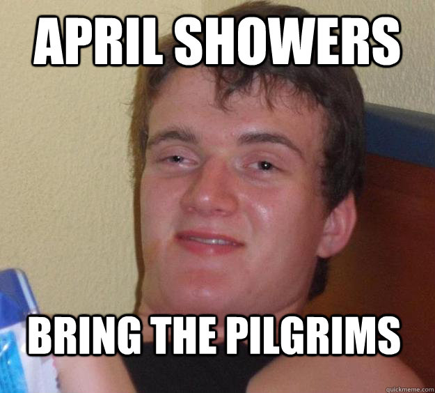 April showers Bring the pilgrims - April showers Bring the pilgrims  10 Guy