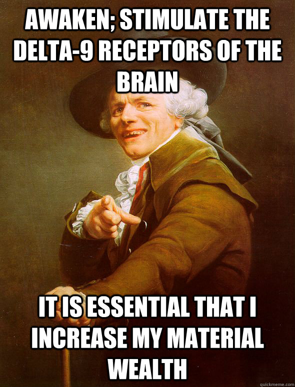 Awaken; Stimulate the Delta-9 receptors of the brain it is essential that I increase my material wealth  Joseph Ducreux