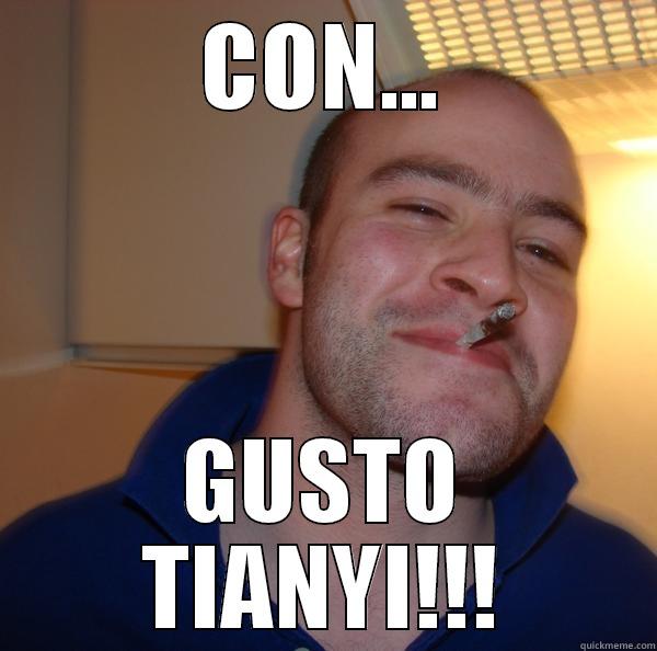 CON... GUSTO TIANYI!!! Good Guy Greg 