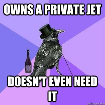 owns a private jet doesn't even need it - owns a private jet doesn't even need it  Rich Raven