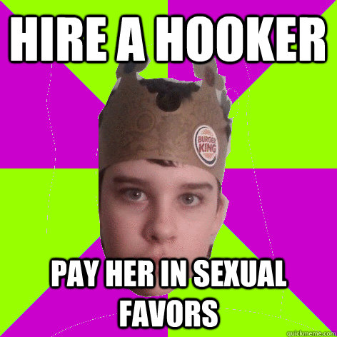 Hire a hooker Pay her in sexual favors  King Timmers