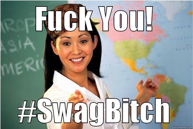 Fuck You! #SwagBitch - FUCK YOU! #SWAGBITCH Scumbag Teacher