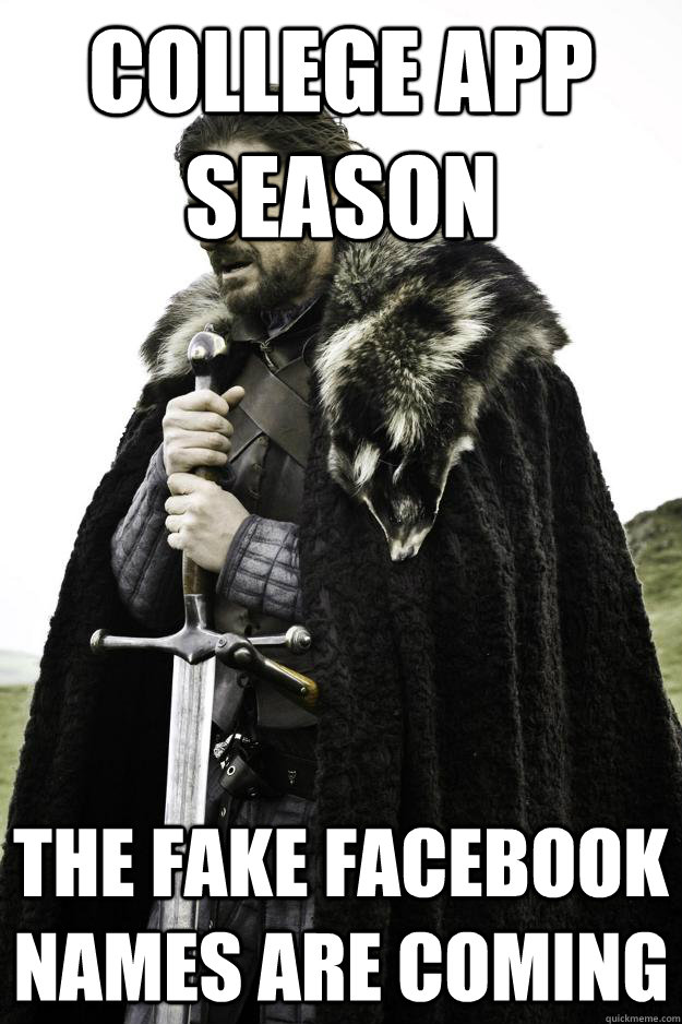 College App season The fake facebook names are coming - College App season The fake facebook names are coming  Winter is coming