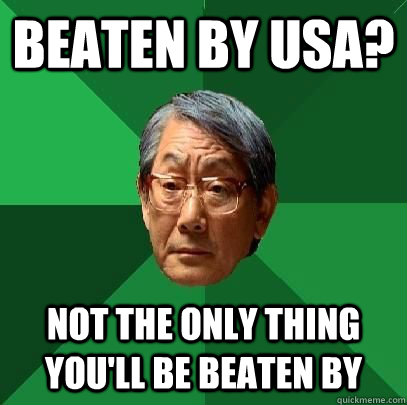 beaten by usa? not the only thing you'll be beaten by  High Expectations Asian Father