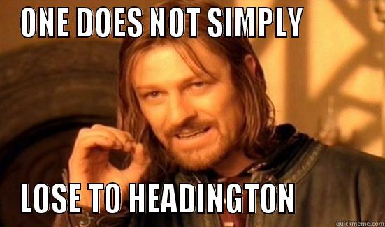 ONE DOES NOT SIMPLY           LOSE TO HEADINGTON            Boromir