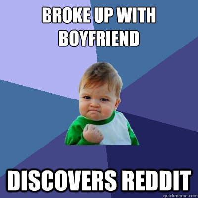 broke up with boyfriend discovers reddit  Success Kid