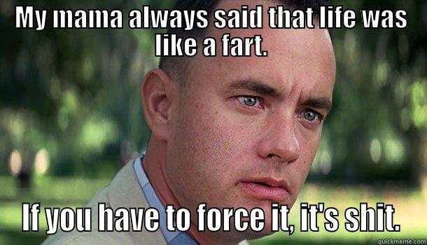 MY MAMA ALWAYS SAID THAT LIFE WAS LIKE A FART. IF YOU HAVE TO FORCE IT, IT'S SHIT. Offensive Forrest Gump