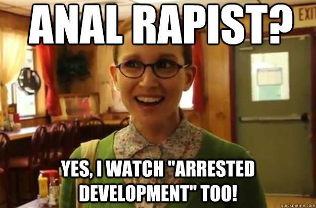 ANAL RAPIST? YES, I WATCH 