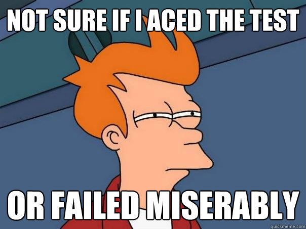 Not sure if i aced the test Or failed miserably  Futurama Fry