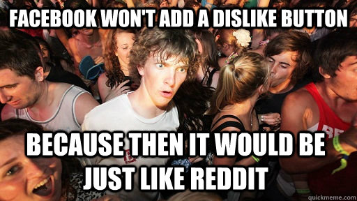 Facebook won't add a dislike button because then it would be just like reddit  Sudden Clarity Clarence