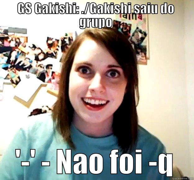 GS GAKISHI: ./GAKISHI SAIU DO GRUPO '-' - NAO FOI -Q Overly Attached Girlfriend