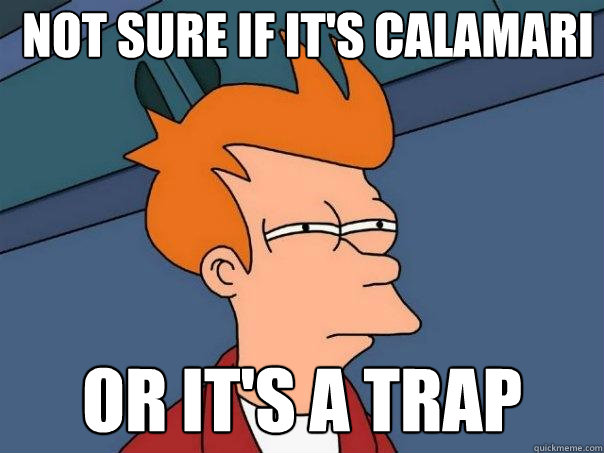 Not sure if it's calamari Or it's a trap - Not sure if it's calamari Or it's a trap  Futurama Fry