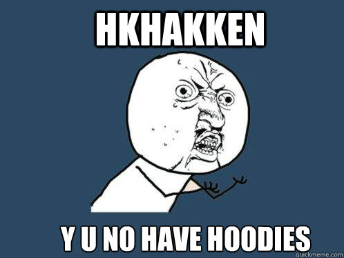 HKHakken y u no have hoodies  Y U No