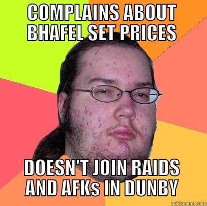 COMPLAINS ABOUT BHAFEL SET PRICES DOESN'T JOIN RAIDS AND AFKS IN DUNBY Butthurt Dweller