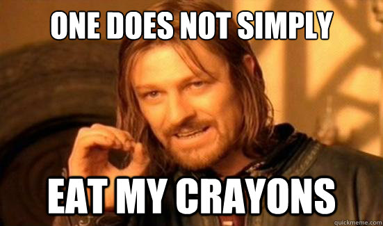 One Does Not Simply Eat my crayons  Boromir