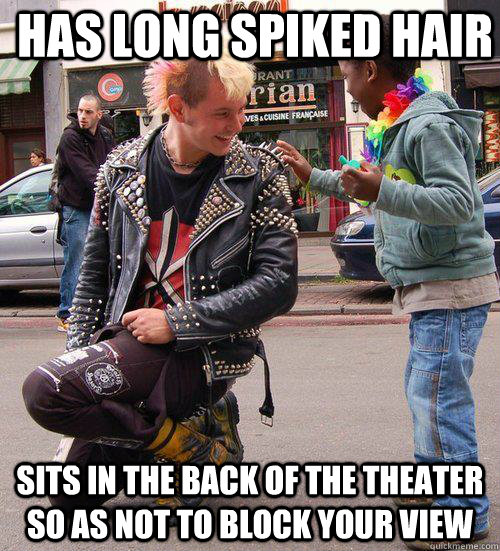 Has Long Spiked Hair Sits in the back of the theater so as not to block your view - Has Long Spiked Hair Sits in the back of the theater so as not to block your view  Good Guy Punk