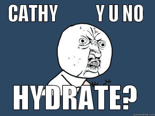 CATHY           Y U NO HYDRATE? Y U No