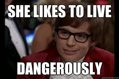 She likes to live Dangerously - She likes to live Dangerously  Dangerously - Austin Powers