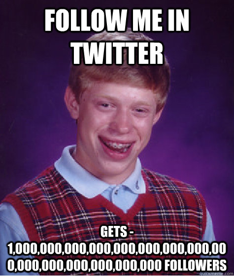 follow me in twitter gets -1,000,000,000,000,000,000,000,000,000,000,000,000,000,000,000 followers - follow me in twitter gets -1,000,000,000,000,000,000,000,000,000,000,000,000,000,000,000 followers  Bad Luck Brian