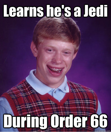 Learns he's a Jedi During Order 66  Bad Luck Brian