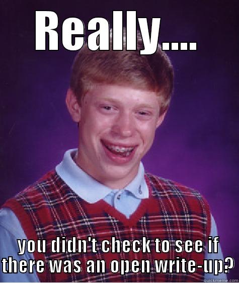 REALLY.... YOU DIDN'T CHECK TO SEE IF THERE WAS AN OPEN WRITE-UP? Bad Luck Brian