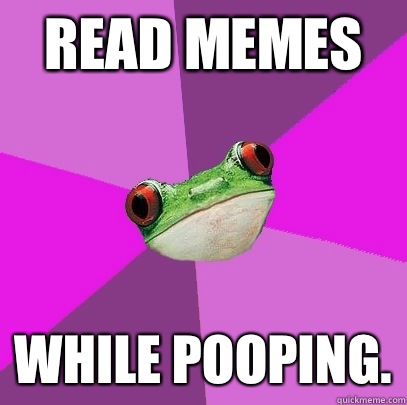 Read memes While pooping. - Read memes While pooping.  Foul Bachelorette Frog