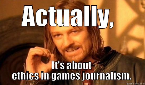 ACTUALLY,  IT'S ABOUT ETHICS IN GAMES JOURNALISM. Boromir