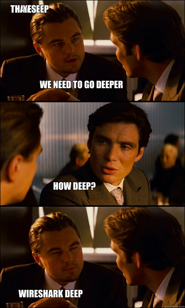 We Need To Go Deeper How Deep? Wireshark Deep That Deep Yes - Inception ...