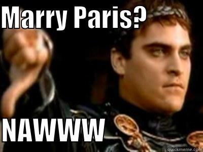 MARRY PARIS?            NAWWW                   Downvoting Roman