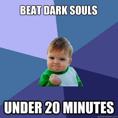 beat Dark souls under 20 minutes  Success Kid