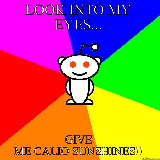 LOOK INTO MY EYES... GIVE ME CALIO SUNSHINES!! Reddit Alien