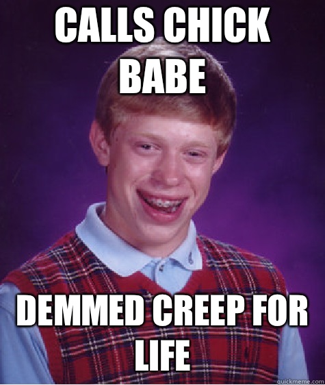 CALLS CHICK BABE DEMMED CREEP FOR LIFE  Unlucky Brian