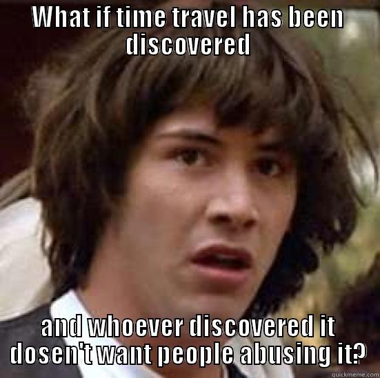 WHAT IF TIME TRAVEL HAS BEEN DISCOVERED AND WHOEVER DISCOVERED IT DOESN'T WANT PEOPLE ABUSING IT? conspiracy keanu