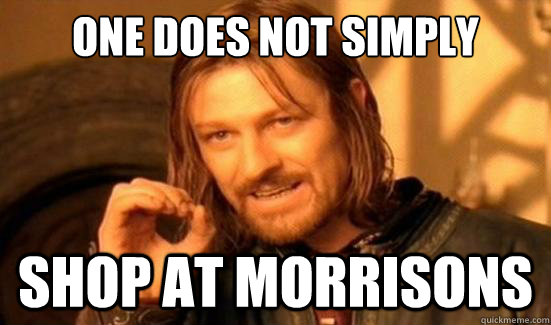 One Does Not Simply Shop at Morrisons  Boromir