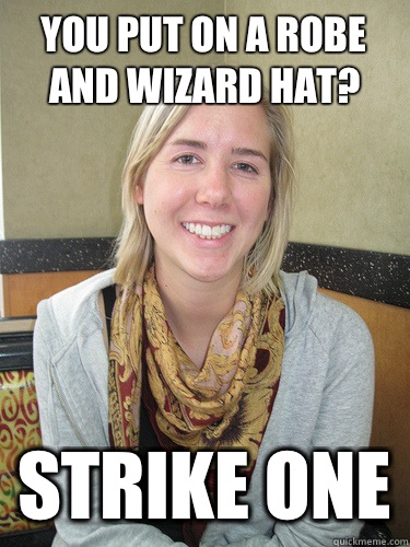 You put on a robe and wizard hat? Strike one  ALYSSA BEREZNAK