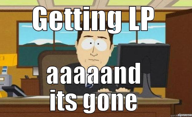 GETTING LP AAAAAND ITS GONE aaaand its gone