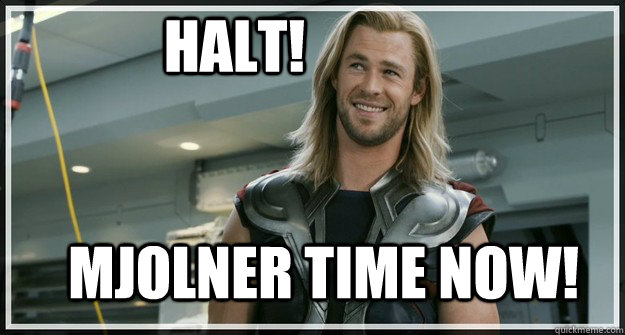 Halt! Mjolner time now!  