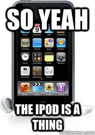 So yeah the ipod is a thing - So yeah the ipod is a thing  Misc