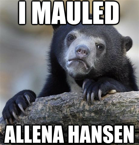 I mauled Allena Hansen  Confession Bear