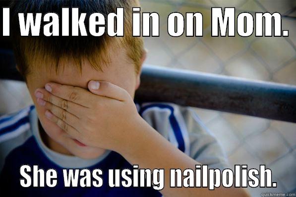 Nailpolish not jamberry - I WALKED IN ON MOM.   SHE WAS USING NAILPOLISH. Confession kid