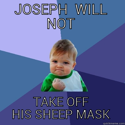 JOSEPH  WILL NOT TAKE OFF HIS SHEEP MASK Success Kid